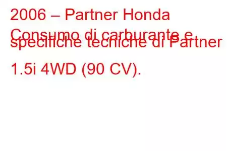 2006 – Partner Honda
Consumo di carburante e specifiche tecniche di Partner II 1.5i 4WD (90 CV).