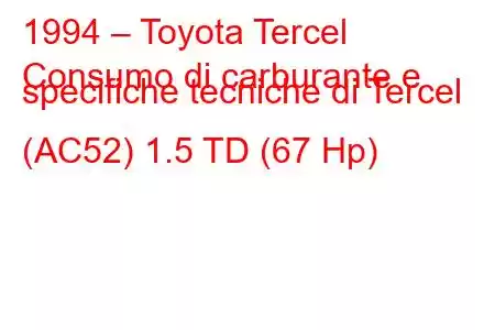 1994 – Toyota Tercel
Consumo di carburante e specifiche tecniche di Tercel (AC52) 1.5 TD (67 Hp)