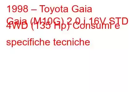 1998 – Toyota Gaia
Gaia (M10G) 2.0 i 16V STD 4WD (135 Hp) Consumi e specifiche tecniche