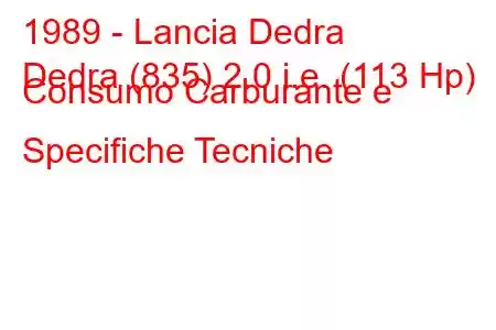 1989 - Lancia Dedra
Dedra (835) 2.0 i.e. (113 Hp) Consumo Carburante e Specifiche Tecniche