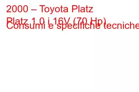 2000 – Toyota Platz
Platz 1.0 i 16V (70 Hp) Consumi e specifiche tecniche