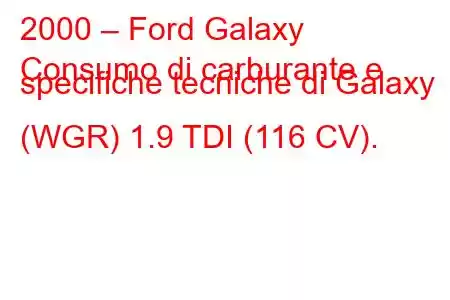 2000 – Ford Galaxy
Consumo di carburante e specifiche tecniche di Galaxy (WGR) 1.9 TDI (116 CV).