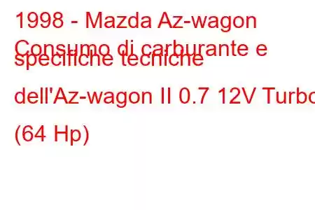 1998 - Mazda Az-wagon
Consumo di carburante e specifiche tecniche dell'Az-wagon II 0.7 12V Turbo (64 Hp)