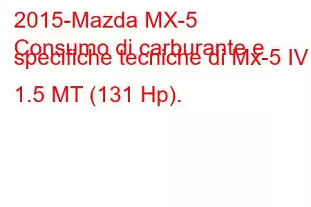 2015-Mazda MX-5
Consumo di carburante e specifiche tecniche di Mx-5 IV 1.5 MT (131 Hp).