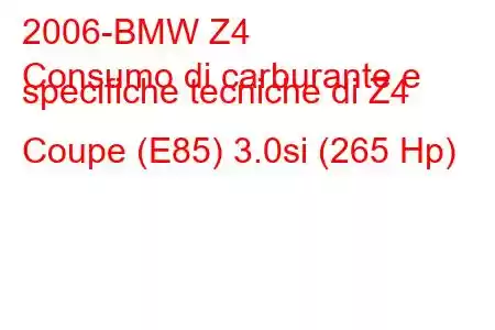 2006-BMW Z4
Consumo di carburante e specifiche tecniche di Z4 Coupe (E85) 3.0si (265 Hp)