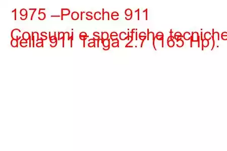 1975 –Porsche 911
Consumi e specifiche tecniche della 911 Targa 2.7 (165 Hp).