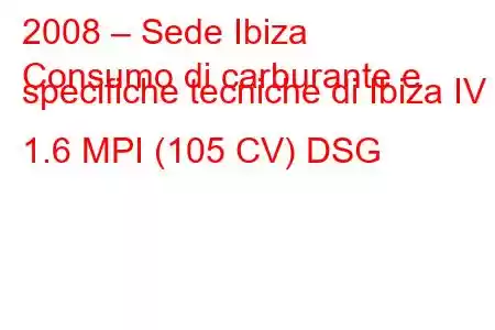 2008 – Sede Ibiza
Consumo di carburante e specifiche tecniche di Ibiza IV 1.6 MPI (105 CV) DSG