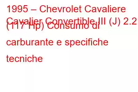 1995 – Chevrolet Cavaliere
Cavalier Convertible III (J) 2.2 i (117 Hp) Consumo di carburante e specifiche tecniche