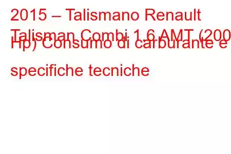 2015 – Talismano Renault
Talisman Combi 1.6 AMT (200 Hp) Consumo di carburante e specifiche tecniche