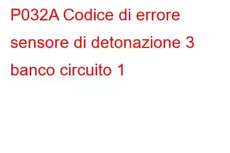 P032A Codice di errore sensore di detonazione 3 banco circuito 1