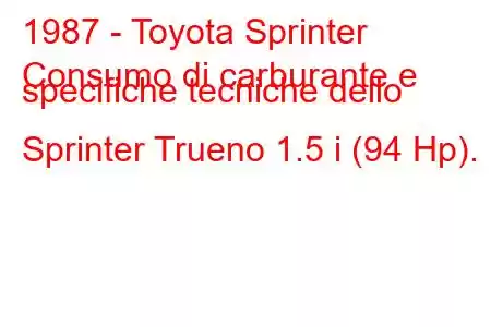 1987 - Toyota Sprinter
Consumo di carburante e specifiche tecniche dello Sprinter Trueno 1.5 i (94 Hp).