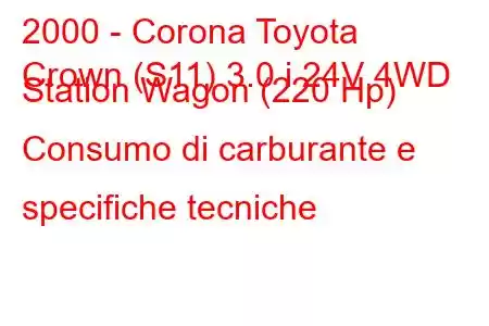 2000 - Corona Toyota
Crown (S11) 3.0 i 24V 4WD Station Wagon (220 Hp) Consumo di carburante e specifiche tecniche