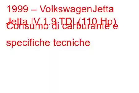 1999 – VolkswagenJetta
Jetta IV 1.9 TDI (110 Hp) Consumo di carburante e specifiche tecniche