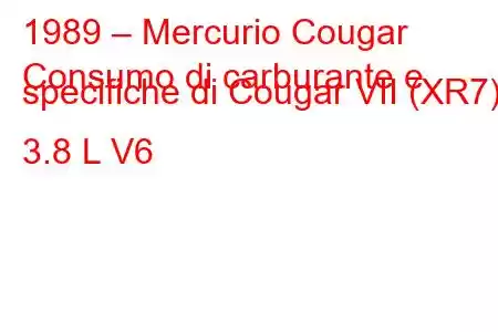 1989 – Mercurio Cougar
Consumo di carburante e specifiche di Cougar VII (XR7) 3.8 L V6