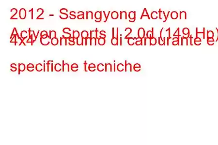 2012 - Ssangyong Actyon
Actyon Sports II 2.0d (149 Hp) 4x4 Consumo di carburante e specifiche tecniche