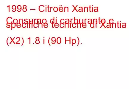 1998 – Citroën Xantia
Consumo di carburante e specifiche tecniche di Xantia (X2) 1.8 i (90 Hp).