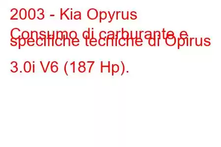 2003 - Kia Opyrus
Consumo di carburante e specifiche tecniche di Opirus 3.0i V6 (187 Hp).