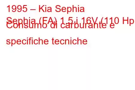 1995 – Kia Sephia
Sephia (FA) 1.5 i 16V (110 Hp) Consumo di carburante e specifiche tecniche