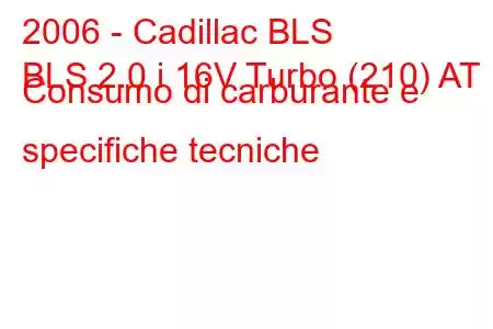 2006 - Cadillac BLS
BLS 2.0 i 16V Turbo (210) AT Consumo di carburante e specifiche tecniche