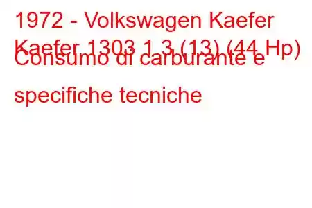 1972 - Volkswagen Kaefer
Kaefer 1303 1.3 (13) (44 Hp) Consumo di carburante e specifiche tecniche