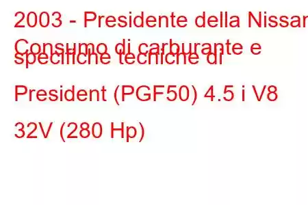 2003 - Presidente della Nissan
Consumo di carburante e specifiche tecniche di President (PGF50) 4.5 i V8 32V (280 Hp)