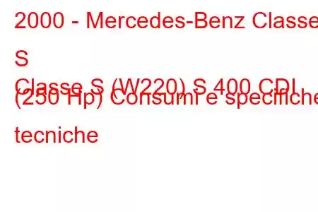 2000 - Mercedes-Benz Classe S
Classe S (W220) S 400 CDI (250 Hp) Consumi e specifiche tecniche