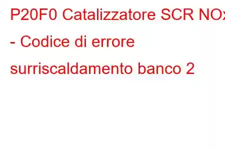 P20F0 Catalizzatore SCR NOx - Codice di errore surriscaldamento banco 2