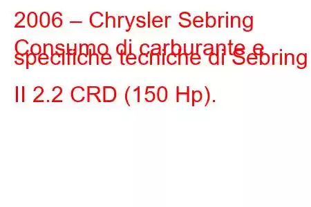 2006 – Chrysler Sebring
Consumo di carburante e specifiche tecniche di Sebring II 2.2 CRD (150 Hp).