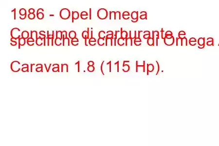 1986 - Opel Omega
Consumo di carburante e specifiche tecniche di Omega A Caravan 1.8 (115 Hp).