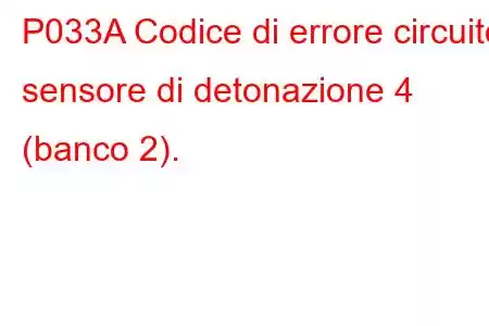 P033A Codice di errore circuito sensore di detonazione 4 (banco 2).