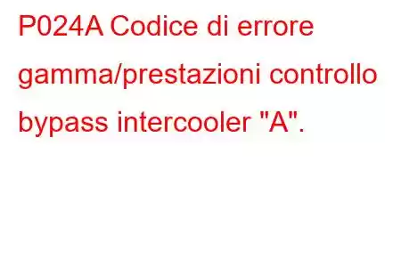 P024A Codice di errore gamma/prestazioni controllo bypass intercooler 