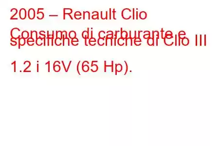 2005 – Renault Clio
Consumo di carburante e specifiche tecniche di Clio III 1.2 i 16V (65 Hp).