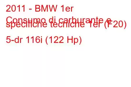 2011 - BMW 1er
Consumo di carburante e specifiche tecniche 1er (F20) 5-dr 116i (122 Hp)