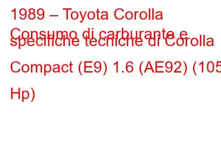 1989 – Toyota Corolla
Consumo di carburante e specifiche tecniche di Corolla Compact (E9) 1.6 (AE92) (105 Hp)