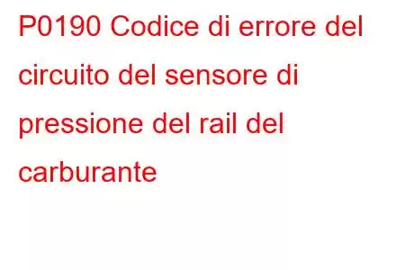 P0190 Codice di errore del circuito del sensore di pressione del rail del carburante