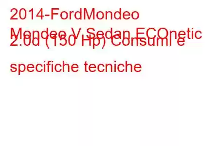 2014-FordMondeo
Mondeo V Sedan ECOnetic 2.0d (150 Hp) Consumi e specifiche tecniche