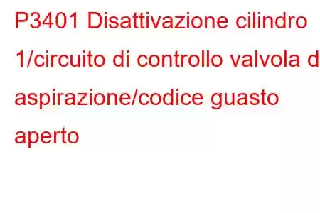 P3401 Disattivazione cilindro 1/circuito di controllo valvola di aspirazione/codice guasto aperto