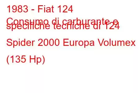 1983 - Fiat 124
Consumo di carburante e specifiche tecniche di 124 Spider 2000 Europa Volumex (135 Hp)