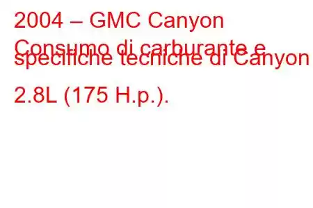 2004 – GMC Canyon
Consumo di carburante e specifiche tecniche di Canyon 2.8L (175 H.p.).