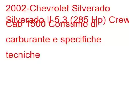 2002-Chevrolet Silverado
Silverado II 5.3 (285 Hp) Crew Cab 1500 Consumo di carburante e specifiche tecniche