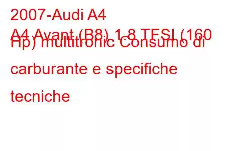 2007-Audi A4
A4 Avant (B8) 1.8 TFSI (160 Hp) multitronic Consumo di carburante e specifiche tecniche