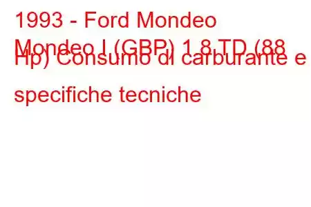 1993 - Ford Mondeo
Mondeo I (GBP) 1.8 TD (88 Hp) Consumo di carburante e specifiche tecniche