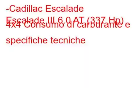 -Cadillac Escalade
Escalade III 6.0 AT (337 Hp) 4x4 Consumo di carburante e specifiche tecniche