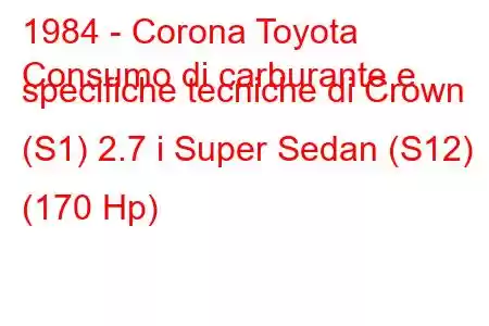 1984 - Corona Toyota
Consumo di carburante e specifiche tecniche di Crown (S1) 2.7 i Super Sedan (S12) (170 Hp)