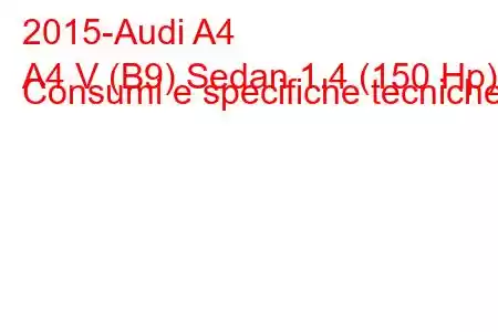 2015-Audi A4
A4 V (B9) Sedan 1.4 (150 Hp) Consumi e specifiche tecniche