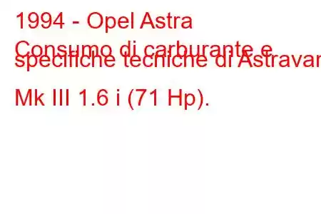 1994 - Opel Astra
Consumo di carburante e specifiche tecniche di Astravan Mk III 1.6 i (71 Hp).