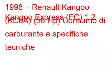 1998 – Renault Kangoo
Kangoo Express (FC) 1.2 (KC0A) (58 Hp) Consumo di carburante e specifiche tecniche