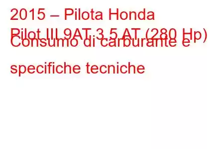 2015 – Pilota Honda
Pilot III 9AT 3.5 AT (280 Hp) Consumo di carburante e specifiche tecniche