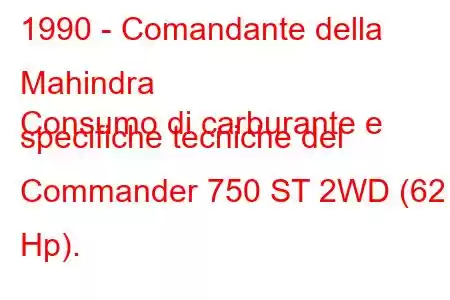 1990 - Comandante della Mahindra
Consumo di carburante e specifiche tecniche del Commander 750 ST 2WD (62 Hp).