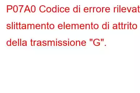 P07A0 Codice di errore rilevato slittamento elemento di attrito della trasmissione 